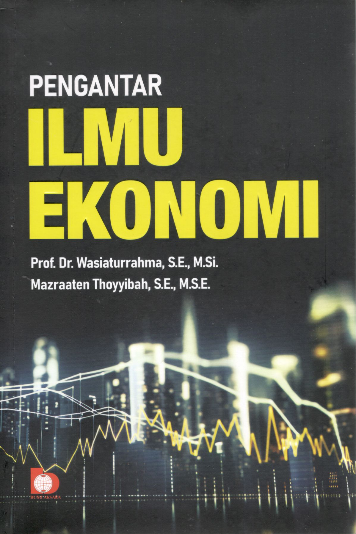 Pengantar ilmu ekonomi / Prof. Dr. Wasiaturrahma, S.E., M.Si. dan Mazraaten Thoyyibah, S.E., M.S.E.